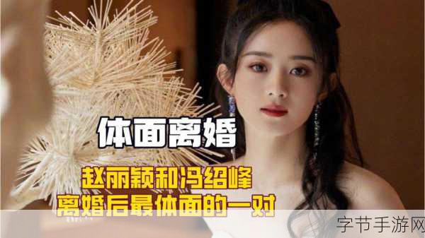 赵丽颖冯绍峰婚变风云，娱乐圈的爱恨交织与手游世界的情感共鸣