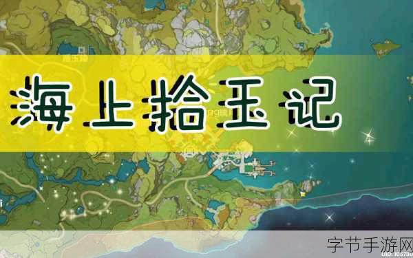 原神海上拾玉任务全攻略,解锁与探索的奇妙之旅